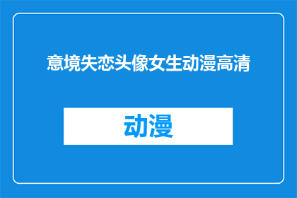 意境失恋头像女生动漫高清(失恋后，女生如何通过动漫头像寻找心灵的慰藉？)