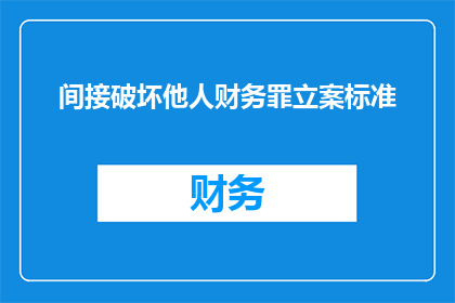 间接破坏他人财务罪立案标准(如何界定间接破坏他人财务罪的立案标准？)
