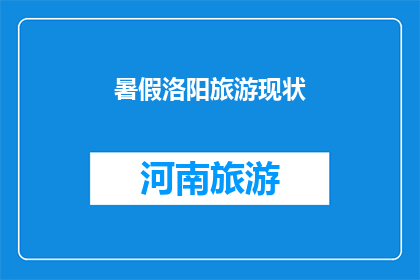 暑假洛阳旅游现状(洛阳暑假旅游现状如何？)