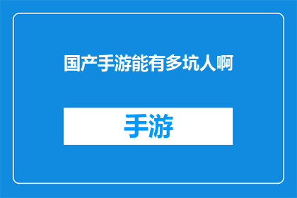国产手游能有多坑人啊(国产手游究竟有多坑人？)