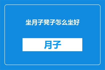 坐月子凳子怎么坐好(坐月子期间，如何正确使用凳子以促进恢复？)