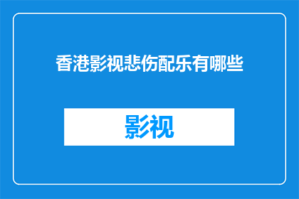 香港影视悲伤配乐有哪些(香港影视中那些令人心碎的悲伤配乐有哪些？)