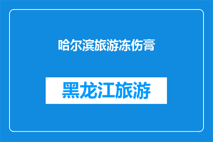 哈尔滨旅游冻伤膏(哈尔滨旅游中如何预防冻伤？必备的冻伤膏你了解吗？)