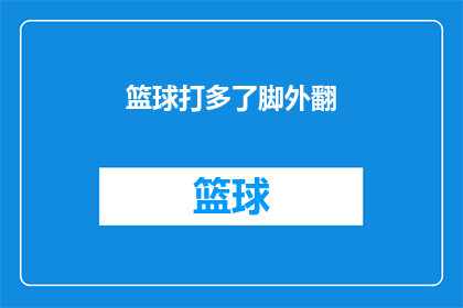 篮球打多了脚外翻(篮球运动过度导致脚部外翻现象，您是否了解其原因和预防措施？)