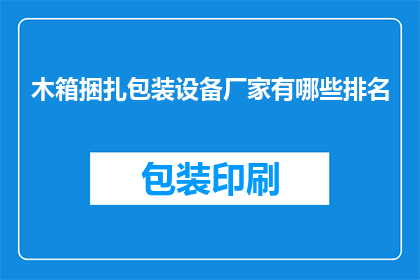 木箱捆扎包装设备厂家有哪些排名(哪些木箱捆扎包装设备厂家在业界享有盛誉？)
