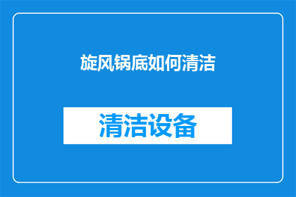 旋风锅底如何清洁(如何彻底清洁旋风锅底？)
