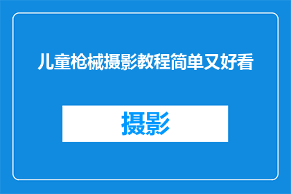 儿童枪械摄影教程简单又好看(如何制作既简单又美观的儿童枪械摄影教程？)