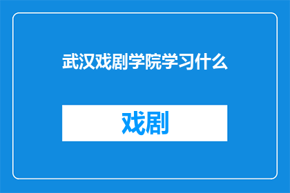 武汉戏剧学院学习什么(武汉戏剧学院究竟学习什么？)