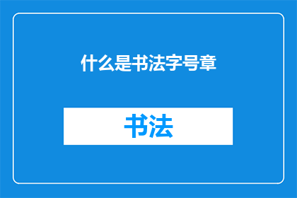 什么是书法字号章(书法字号章是什么？)