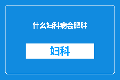 什么妇科病会肥胖(哪些妇科疾病会导致肥胖？)