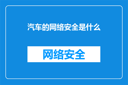 汽车的网络安全是什么(汽车网络安全：您了解其重要性吗？)