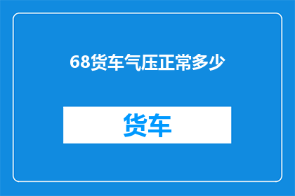 68货车气压正常多少(货车气压标准是多少？)