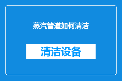 蒸汽管道如何清洁(如何有效清洁蒸汽管道？)