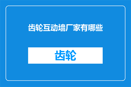 齿轮互动墙厂家有哪些(请问目前市场上有哪些知名的齿轮互动墙厂家？)