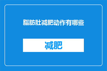 脂肪肚减肥动作有哪些(有哪些有效的脂肪肚减肥动作？)