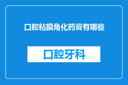 口腔粘膜角化药膏有哪些(口腔粘膜角化问题：您知道有哪些有效的治疗药膏吗？)