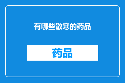 有哪些散寒的药品(哪些散寒药物可以有效缓解寒冷引起的不适？)