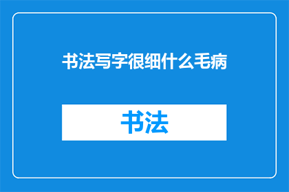 书法写字很细什么毛病(书法写字为何显得如此纤细？)
