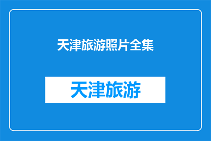 天津旅游照片全集(天津旅游照片全集：探索这座魅力城市，是否已准备好迎接您的镜头？)