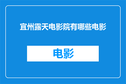 宜州露天电影院有哪些电影(宜州露天电影院放映的电影有哪些？)