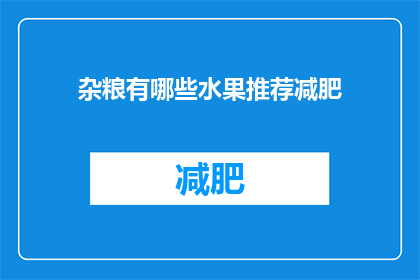 杂粮有哪些水果推荐减肥(杂粮减肥食谱中，哪些水果是理想的选择？)