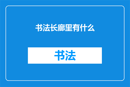 书法长廊里有什么(书法长廊里隐藏着什么秘密？)