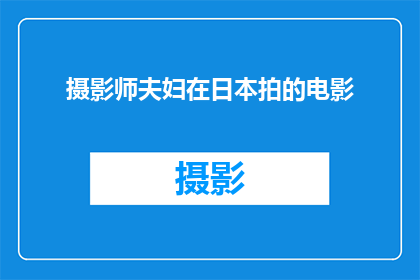 摄影师夫妇在日本拍的电影(日本电影中的摄影师夫妇，他们的镜头下究竟捕捉了哪些令人动容的瞬间？)