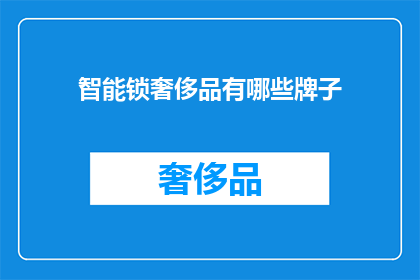 智能锁奢侈品有哪些牌子(哪些智能锁品牌堪称奢侈品？)