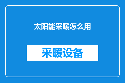 太阳能采暖怎么用(太阳能采暖系统如何有效利用？)