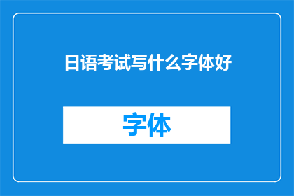日语考试写什么字体好(日语考试应选择何种字体以提升书写效果？)