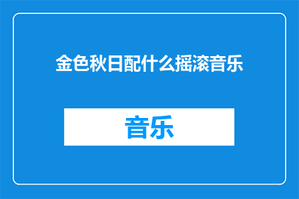 金色秋日配什么摇滚音乐(金色秋日，你将如何搭配摇滚音乐？)