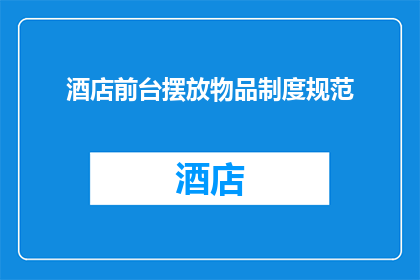 酒店前台摆放物品制度规范(如何优化酒店前台摆放物品制度以提升客户体验？)