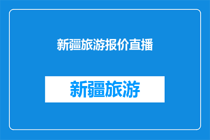 新疆旅游报价直播(新疆旅游报价直播，你准备好探索这片神秘土地了吗？)