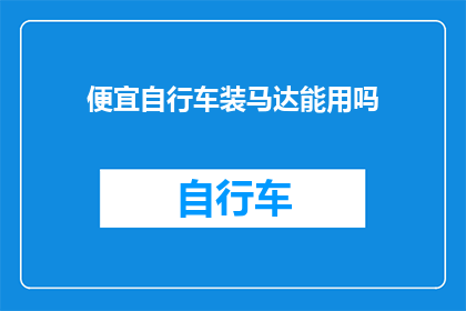 便宜自行车装马达能用吗(便宜自行车能否搭载马达使用？)