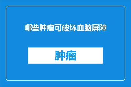 哪些肿瘤可破坏血脑屏障(哪些肿瘤能够破坏血脑屏障？)
