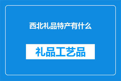 西北礼品特产有什么(西北地区有哪些独特的礼品和特产？)