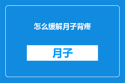 怎么缓解月子背疼(如何有效缓解产后月子期间的背痛问题？)