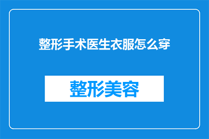 整形手术医生衣服怎么穿(如何正确着装整形手术医生？)