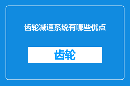 齿轮减速系统有哪些优点(齿轮减速系统为何能显著提升设备性能？)