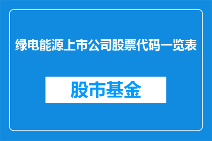 绿电能源上市公司股票代码一览表(绿电能源上市公司股票代码一览表：投资者如何获取这些关键信息？)