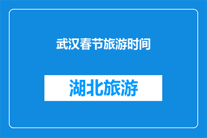 武汉春节旅游时间(武汉春节旅游的最佳时间是什么时候？)