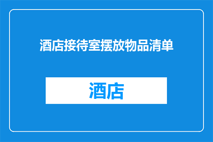 酒店接待室摆放物品清单(酒店接待室应如何布置？)