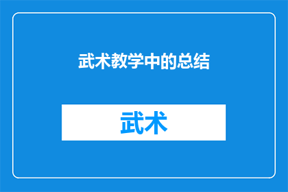 武术教学中的总结(武术教学的成效如何？我们应如何评估其效果？)