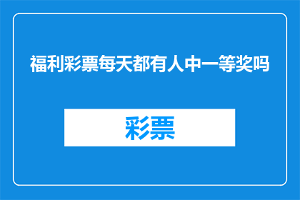 福利彩票每天都有人中一等奖吗(每天，彩票中奖者是否如影随形？)
