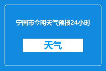 宁国市今明天气预报24小时(宁国市今明24小时天气预报：您关心的天气信息，何时何地？)