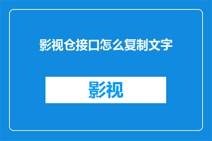 影视仓接口怎么复制文字(如何高效复制影视仓接口中的文字内容？)
