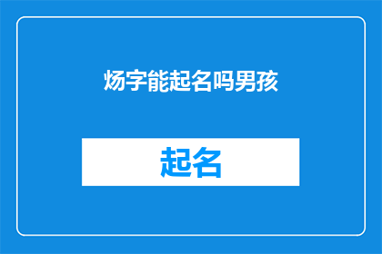 炀字能起名吗男孩(炀字能用于男孩的名字吗？)