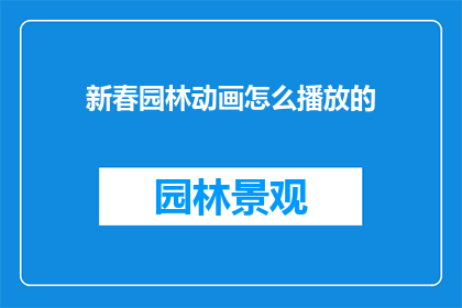 新春园林动画怎么播放的(新春园林动画的播放方式是什么？)