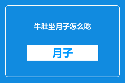 牛肚坐月子怎么吃(牛肚坐月子期间的饮食指南：如何正确食用以促进恢复？)
