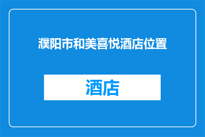 濮阳市和美喜悦酒店位置(濮阳市和美喜悦酒店的具体位置在哪里？)
